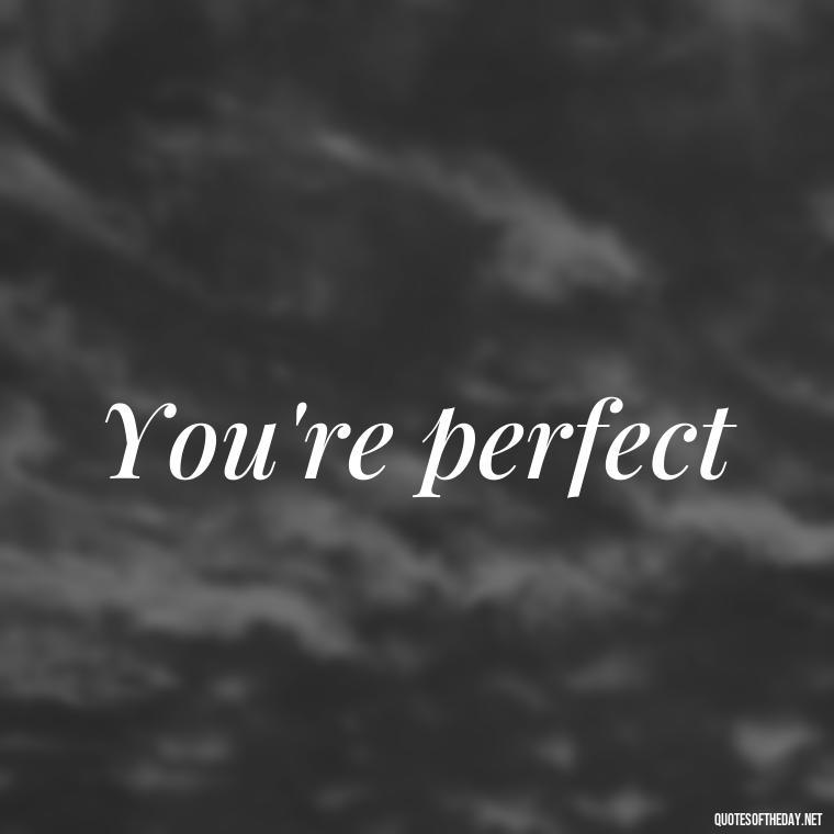 You're perfect - Love Quotes 2 Words