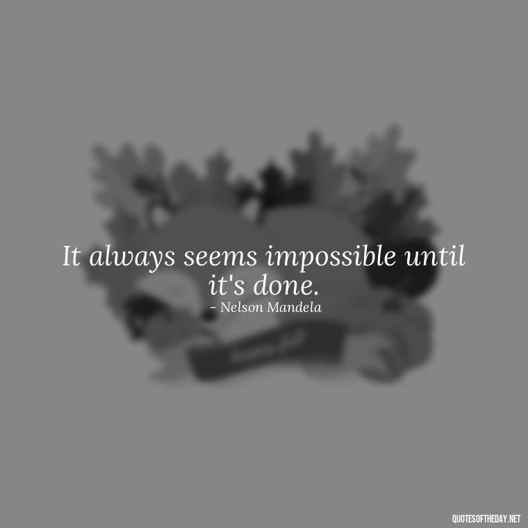 It always seems impossible until it's done. - Senior Quotes Short