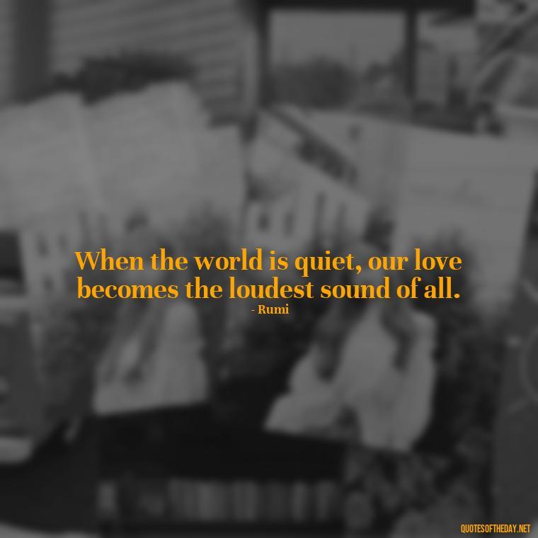 When the world is quiet, our love becomes the loudest sound of all. - Love Quotes For The Night