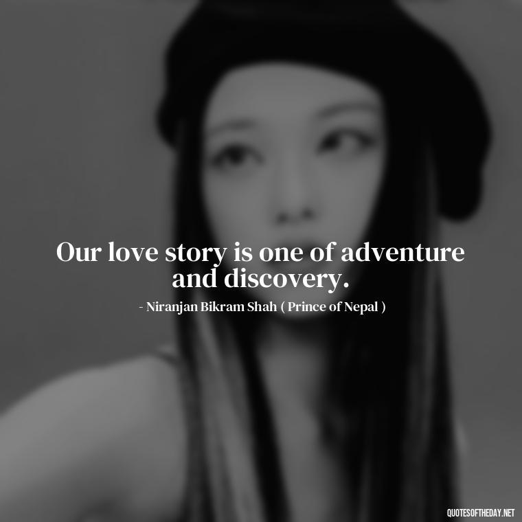 Our love story is one of adventure and discovery. - Nepali Love Quotes