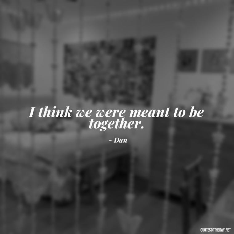 I think we were meant to be together. - Love Rosie Quotes Movie