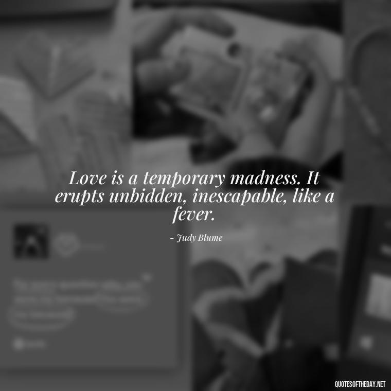 Love is a temporary madness. It erupts unbidden, inescapable, like a fever. - Love Is Not Perfect Quotes