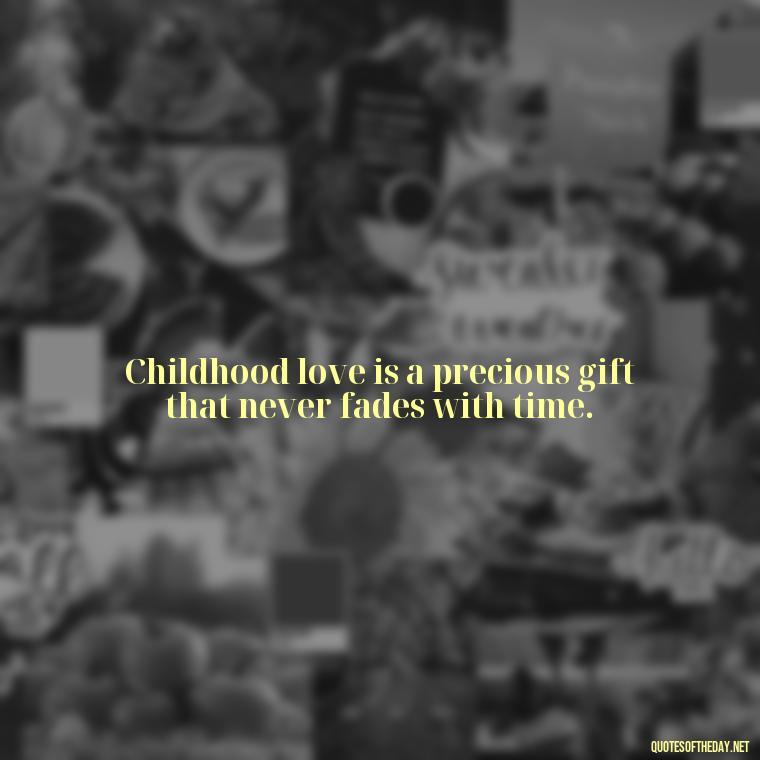 Childhood love is a precious gift that never fades with time. - Childhood Love Quotes