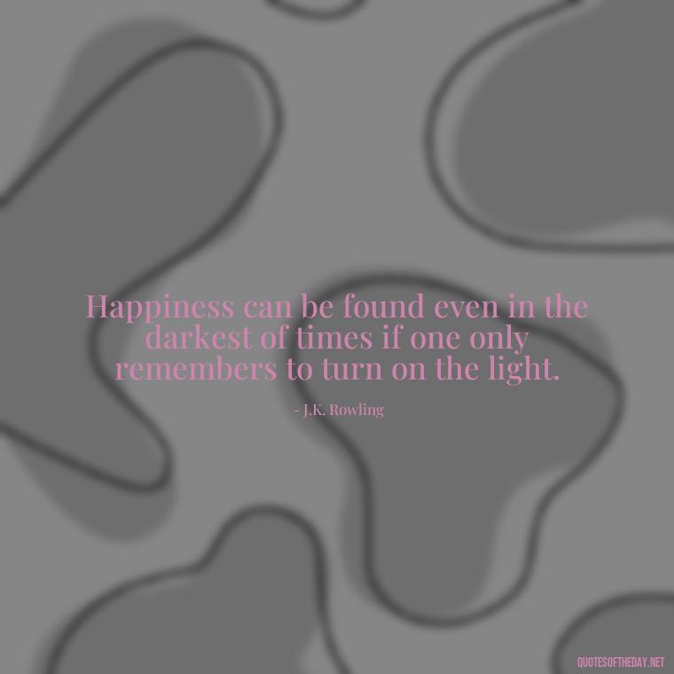 Happiness can be found even in the darkest of times if one only remembers to turn on the light. - Short Independent Quotes