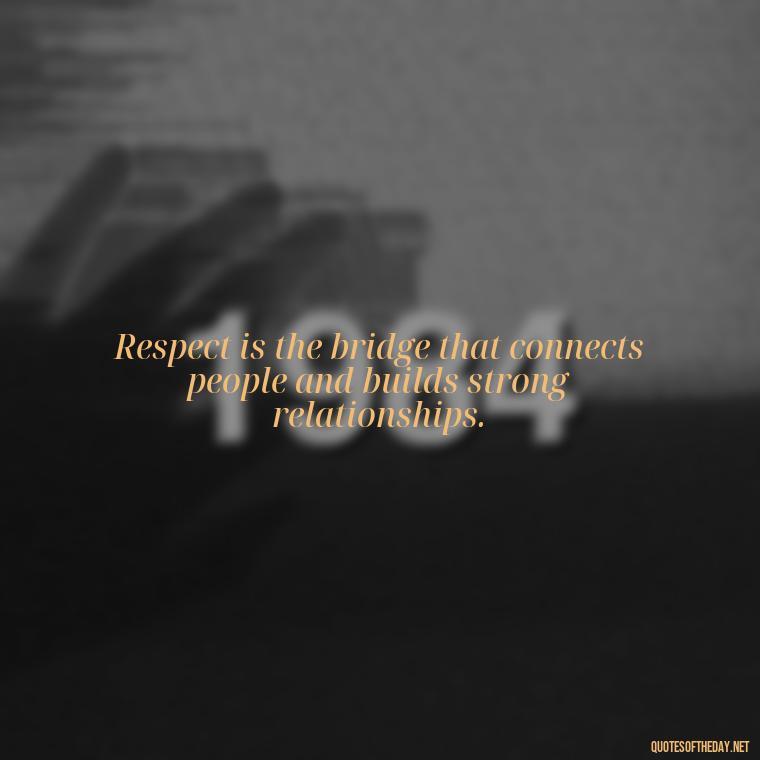 Respect is the bridge that connects people and builds strong relationships. - Short Quotes About Respect