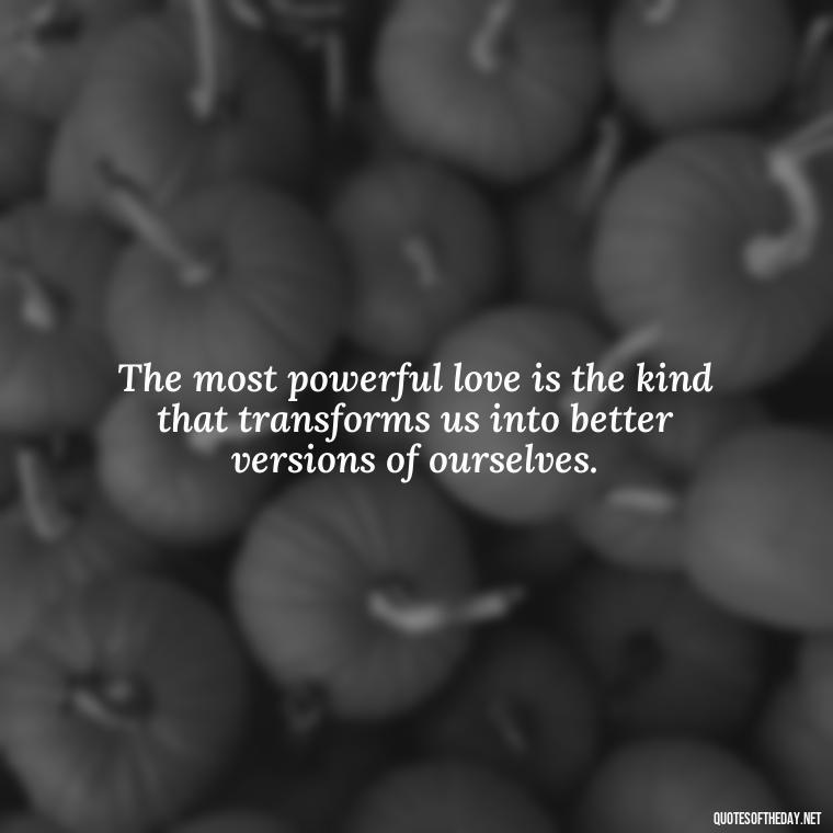 The most powerful love is the kind that transforms us into better versions of ourselves. - Love Quotes Background