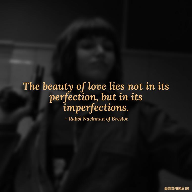 The beauty of love lies not in its perfection, but in its imperfections. - Jewish Quotes On Love