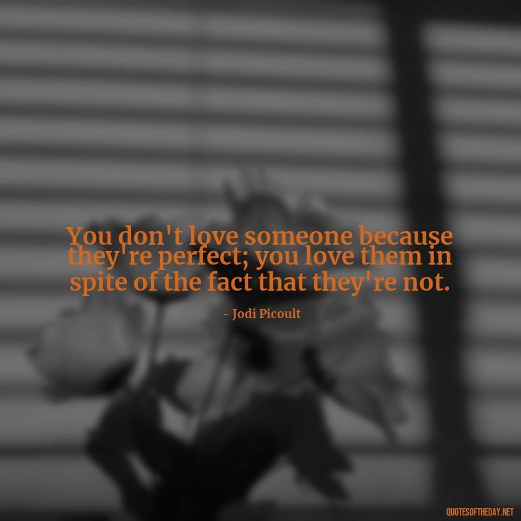 You don't love someone because they're perfect; you love them in spite of the fact that they're not. - Blessings And Love Quotes