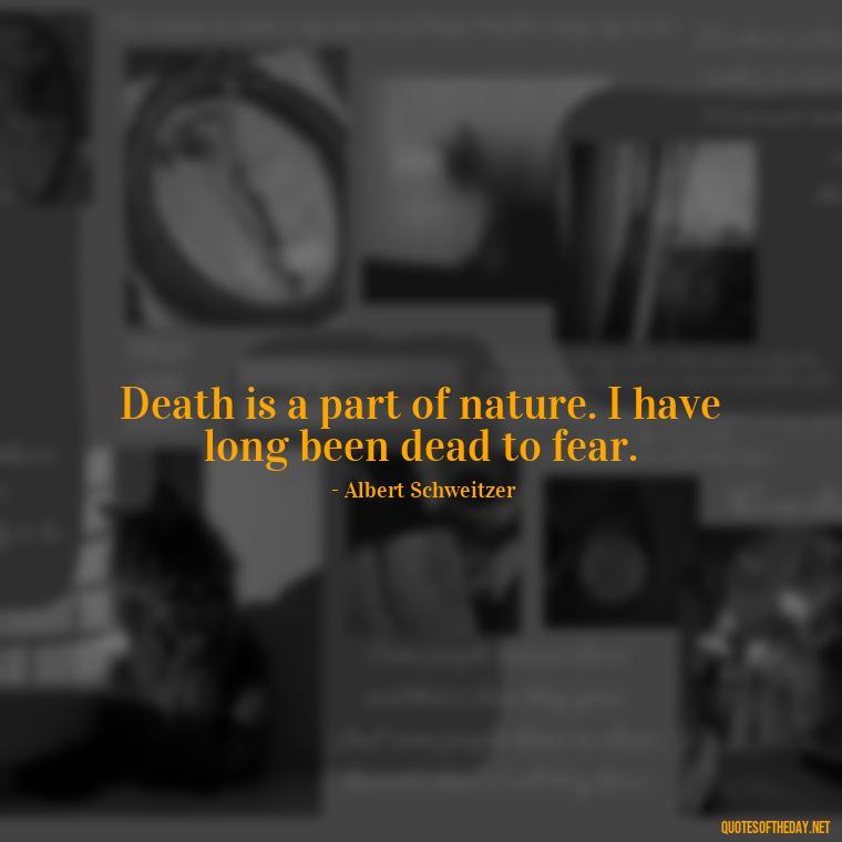 Death is a part of nature. I have long been dead to fear. - Short Quotes For Death