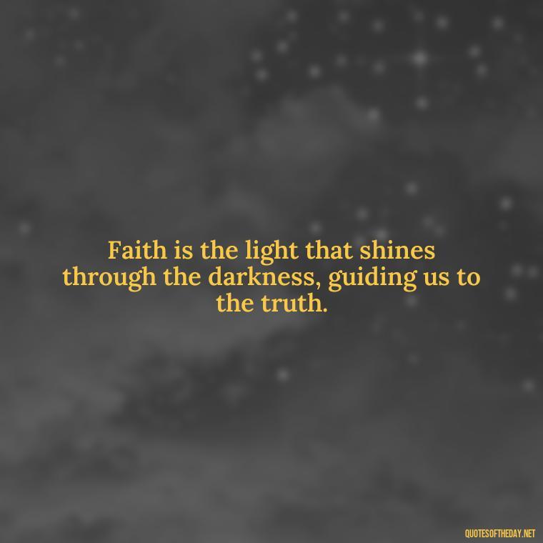 Faith is the light that shines through the darkness, guiding us to the truth. - Positive Short Faith Quotes