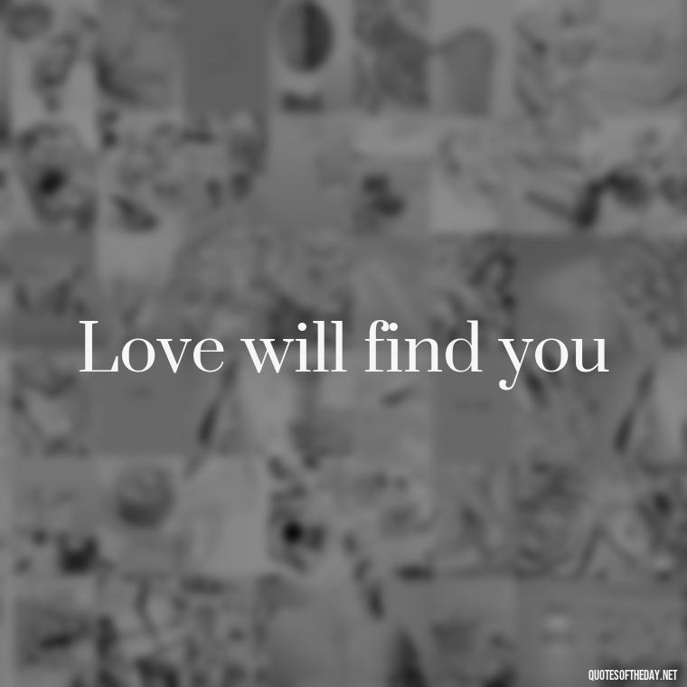 Love will find you - 2 Word Love Quotes