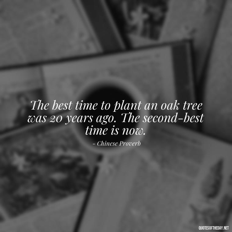 The best time to plant an oak tree was 20 years ago. The second-best time is now. - Short Quotes For Retirement