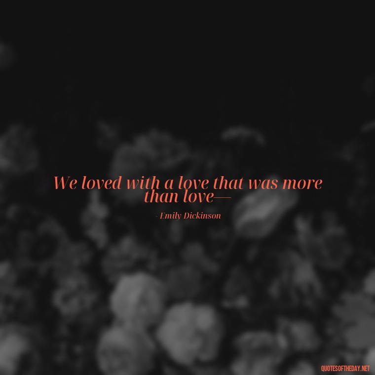 We loved with a love that was more than love— - Believe In Love Quotes