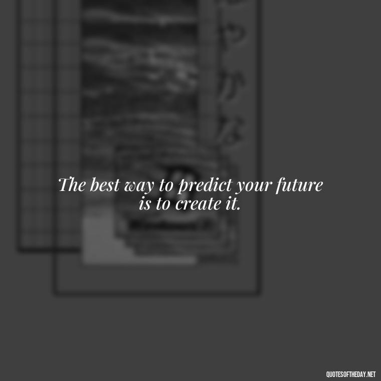 The best way to predict your future is to create it. - Short Deep Soul Quotes