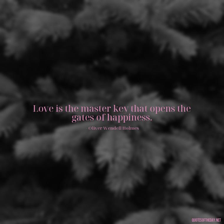 Love is the master key that opens the gates of happiness. - Love And Goodbye Quotes