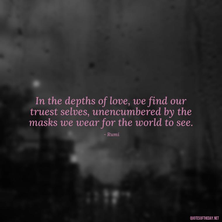 In the depths of love, we find our truest selves, unencumbered by the masks we wear for the world to see. - Love Obsessed Quotes