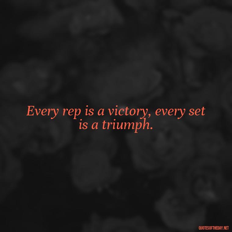 Every rep is a victory, every set is a triumph. - Short Motivational Workout Quotes