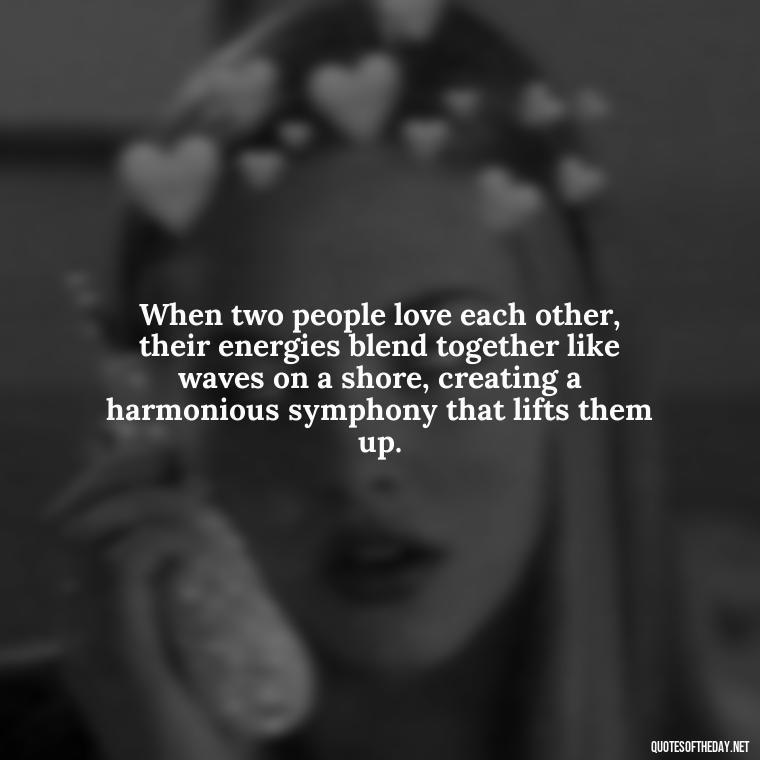 When two people love each other, their energies blend together like waves on a shore, creating a harmonious symphony that lifts them up. - Energy And Love Quotes