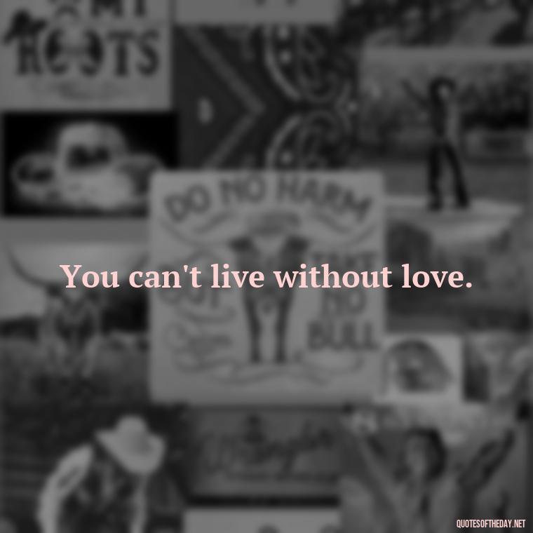 You can't live without love. - Love Quotes From Winnie The Pooh