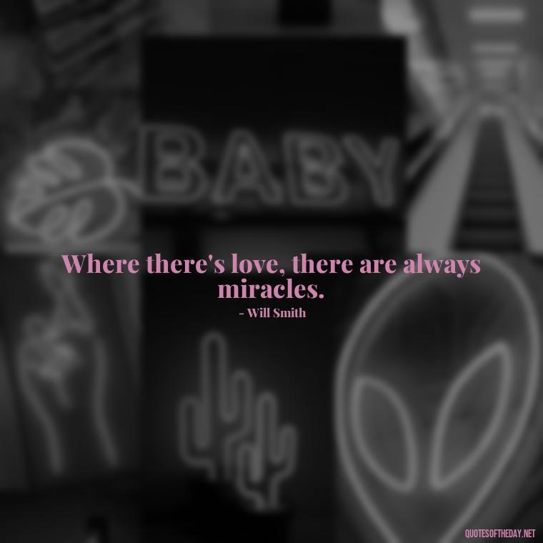 Where there's love, there are always miracles. - Obsession And Love Quotes