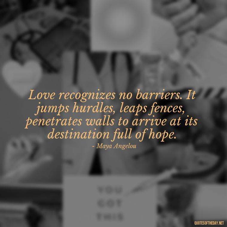 Love recognizes no barriers. It jumps hurdles, leaps fences, penetrates walls to arrive at its destination full of hope. - Quotes About Magical Love