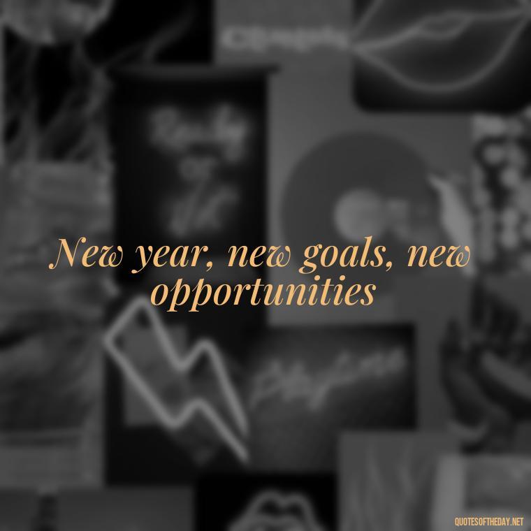 New year, new goals, new opportunities - Short New Years Quotes