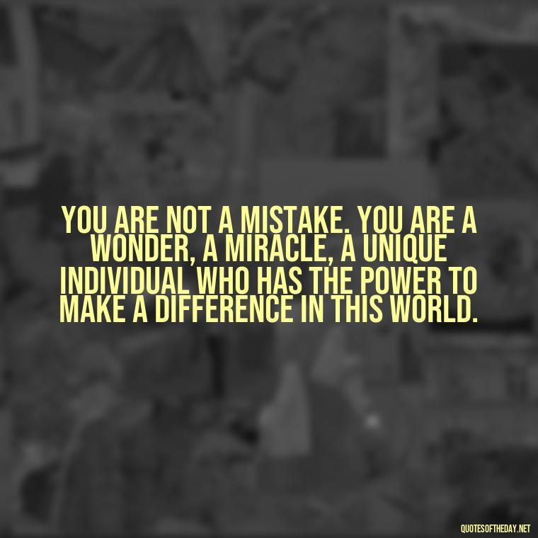 You are not a mistake. You are a wonder, a miracle, a unique individual who has the power to make a difference in this world. - Buddha Quotes About Self Love