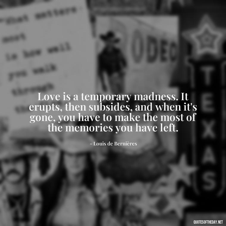 Love is a temporary madness. It erupts, then subsides, and when it's gone, you have to make the most of the memories you have left. - Love Happiness Sunflower Quotes