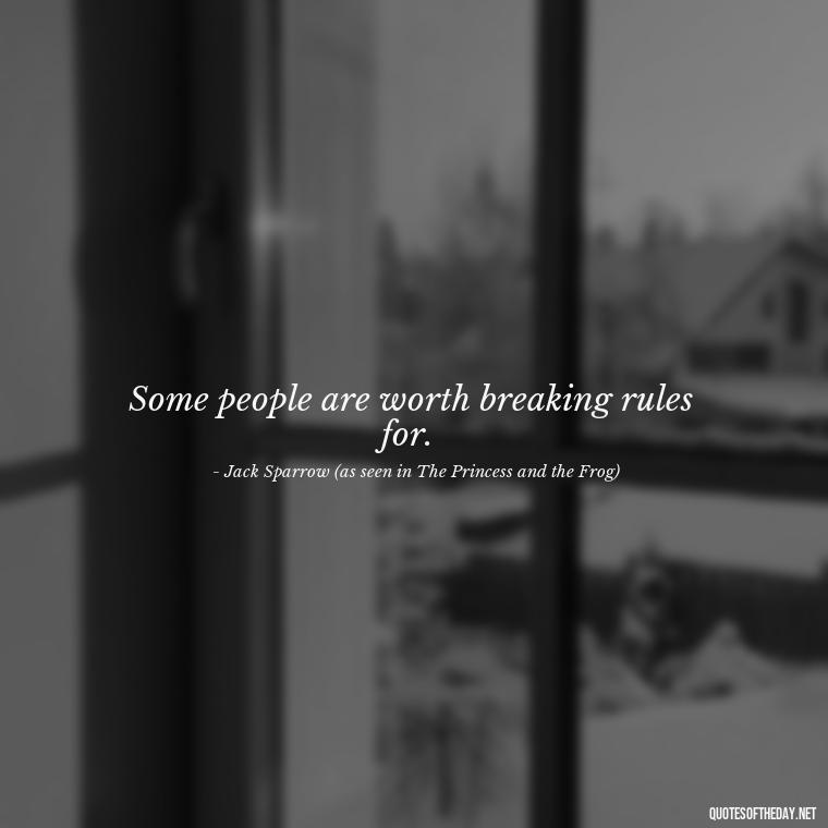 Some people are worth breaking rules for. - Disney Quotes Love