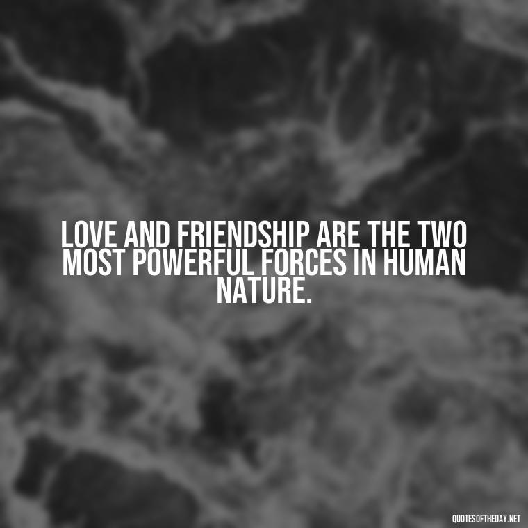 Love and friendship are the two most powerful forces in human nature. - Love Quotes And Friendship Quotes