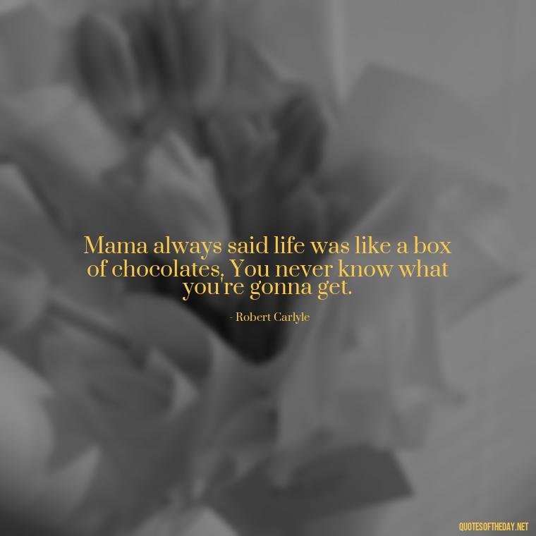 Mama always said life was like a box of chocolates. You never know what you're gonna get. - Short Mothers Day Wishes Quotes