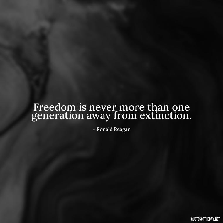 Freedom is never more than one generation away from extinction. - Patriotic Short Quotes