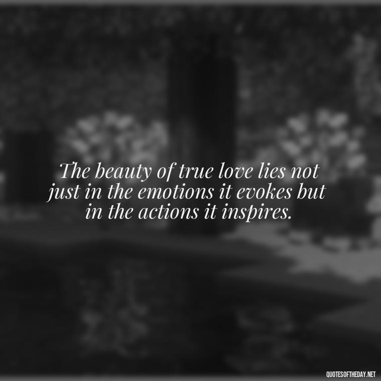 The beauty of true love lies not just in the emotions it evokes but in the actions it inspires. - Latin Lover Quotes