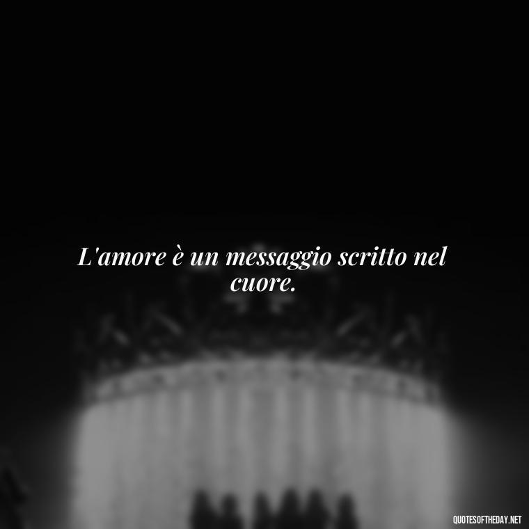 L'amore è un messaggio scritto nel cuore. - Italian Love Quotes In Italian