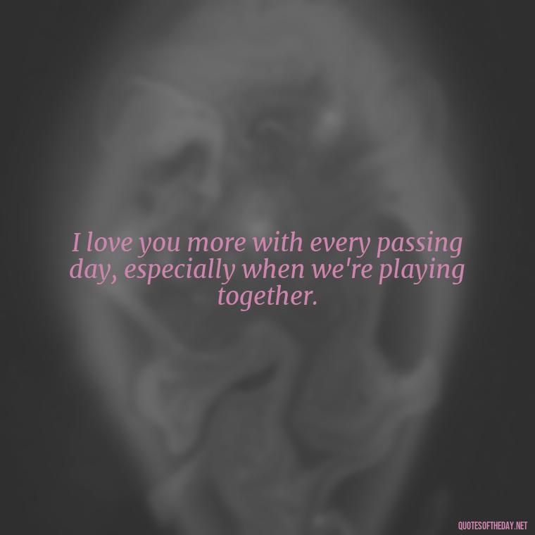 I love you more with every passing day, especially when we're playing together. - Bdsm Love Quotes