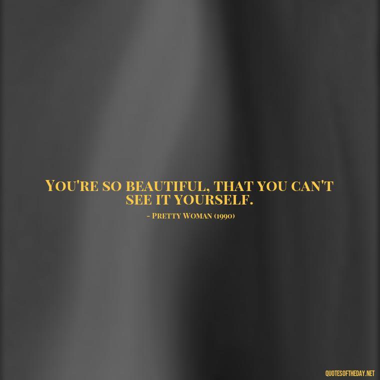 You're so beautiful, that you can't see it yourself. - Famous Movie Quotes About Love