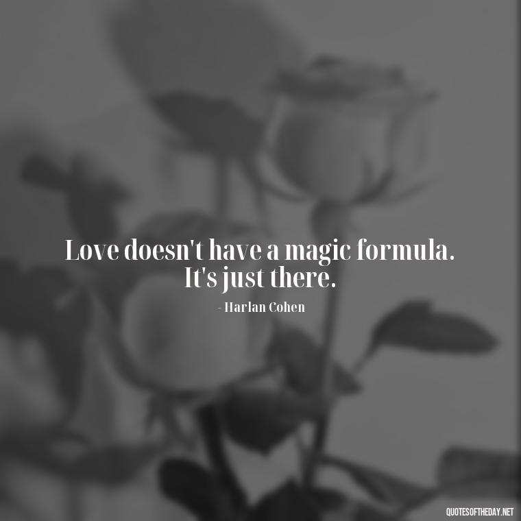 Love doesn't have a magic formula. It's just there. - Best Love Book Quotes