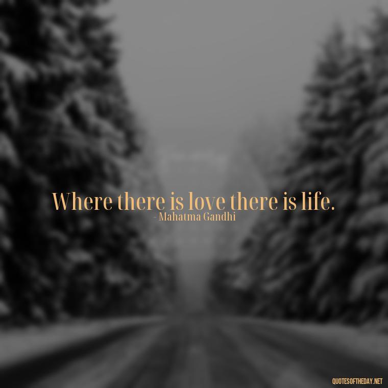 Where there is love there is life. - Love Puzzle Quotes