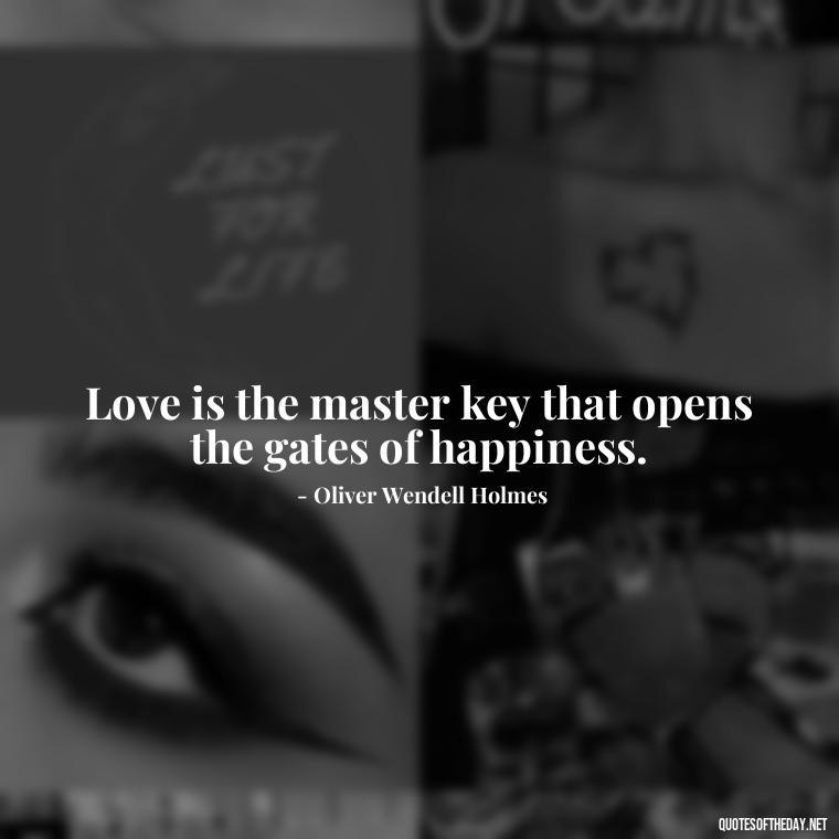 Love is the master key that opens the gates of happiness. - Love Quotes About A Crush