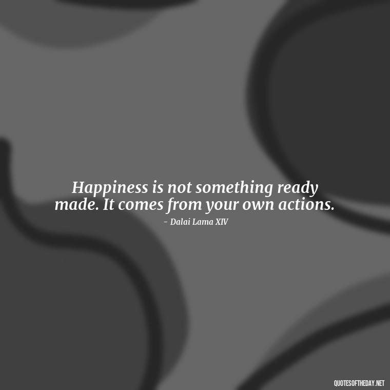 Happiness is not something ready made. It comes from your own actions. - Inspirational Quotes Short And Simple