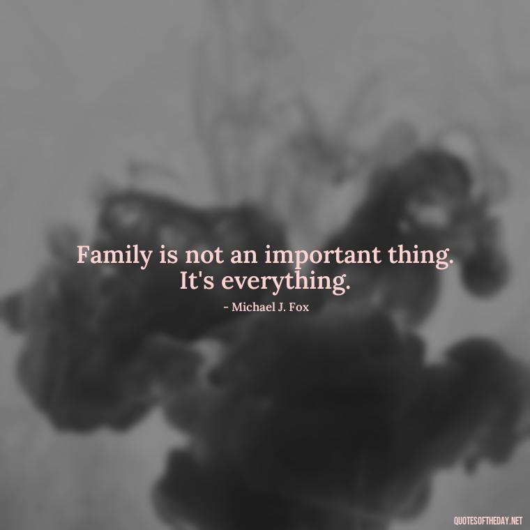 Family is not an important thing. It's everything. - Quotes About Family Love And Friendship