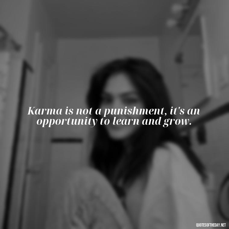 Karma is not a punishment, it's an opportunity to learn and grow. - Karma Love Quotes