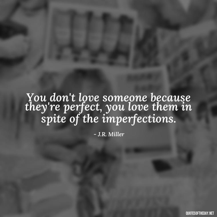 You don't love someone because they're perfect, you love them in spite of the imperfections. - Nice Love Quotes