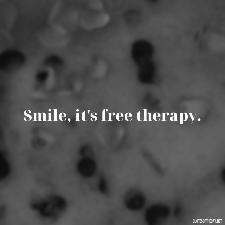 Smile, it's free therapy. - Short Selfie Quotes