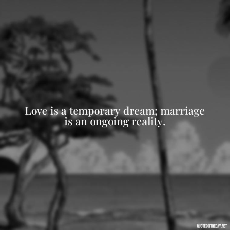 Love is a temporary dream; marriage is an ongoing reality. - Love Quote For Her To Make Her Happy