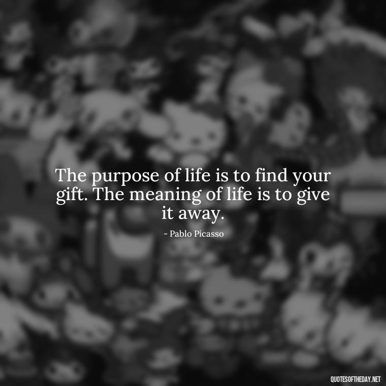 The purpose of life is to find your gift. The meaning of life is to give it away. - Dreaming Short Quotes