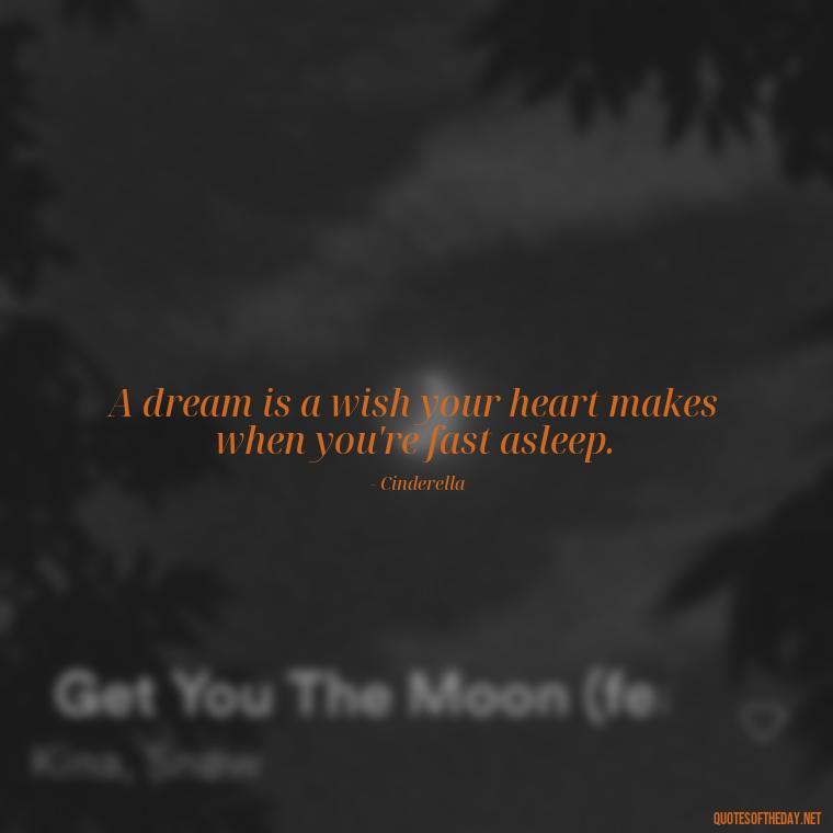 A dream is a wish your heart makes when you're fast asleep. - Disney Love Quotes Wedding