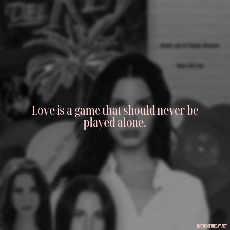 Love is a game that should never be played alone. - Love Quotes One Word