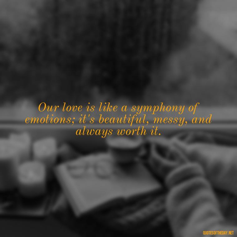 Our love is like a symphony of emotions; it's beautiful, messy, and always worth it. - Love You And Miss You Quotes