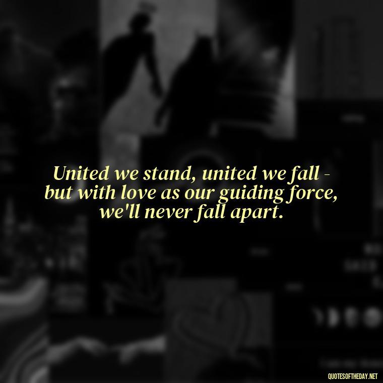 United we stand, united we fall - but with love as our guiding force, we'll never fall apart. - One Love Bob Marley Quotes